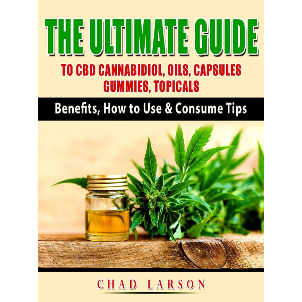 The Ultimate Guide to CBD Cannabidiol, Oils, Capsules, Gummies, Topicals